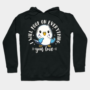 Budgie "I Will Poop On Everything You Love" Parakeet Lover Hoodie